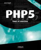 Couverture du livre « PHP 5 ; cours et exercices (3e édition) » de Jean Engels aux éditions Eyrolles