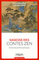 Couverture du livre « Sagesse des contes zen ; exercices philosophiques » de Oscar Brenifier et Isabelle Millon aux éditions Eyrolles