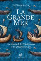 Couverture du livre « La grande mer : une histoire de la Méditerranée et des méditerranéens » de David Abulafia aux éditions Belles Lettres