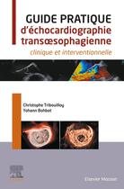 Couverture du livre « Guide pratique d'échocardiographie transoesophagienne : Clinique et interventionnelle » de Christophe Tribouilloy et Yohann Bohbot aux éditions Elsevier-masson