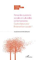 Couverture du livre « Penser les questions sociales et culturelles contemporaines ; quels enjeux pour l'intervention sociale ? » de Manuel Boucher aux éditions L'harmattan