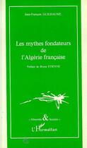 Couverture du livre « Les mythes fondateurs de l'Algerie francaise » de Jean-Francois Guilhaume aux éditions Editions L'harmattan