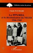 Couverture du livre « Le PPN/RDA et la décolonisation du Niger 1946-1960 » de Claude Fluchard aux éditions Editions L'harmattan