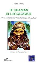 Couverture du livre « Le chaman et l'écologiste : Veille environnementale et dialogue interculturel » de Peter Raine aux éditions Editions L'harmattan