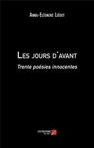 Couverture du livre « Les jours d'avant : trente poèsies innocentes » de Anna-Eleonore Liedot aux éditions Editions Du Net