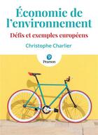 Couverture du livre « Économie de l'environnement : défis et exemples européens » de Christophe Charlier aux éditions Pearson