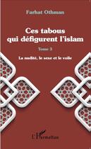 Couverture du livre « Ces tabous qui défigurent l'Islam t.3 ; la nudité, le sexe et le voile » de Farhat Othman aux éditions L'harmattan
