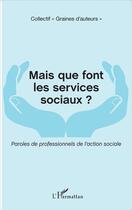 Couverture du livre « Mais que font les services sociaux ; paroles de professionnels de l'action sociale » de Graines D'Auteurs aux éditions L'harmattan