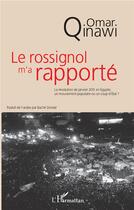 Couverture du livre « Le rossignol m'a rapporte ; la révolution de janvier 2011 en Egypte, un mouvement populaire ou un coup d'Etat ? » de Omar Qinawi aux éditions L'harmattan