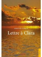 Couverture du livre « Lettre à Clara » de Annick Louis aux éditions Jets D'encre