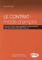 Couverture du livre « Le contrat mode d'emploi ; 60 questions pour aborder sereinement une relation contractuelle » de Yann Mottura aux éditions Gereso