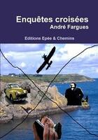 Couverture du livre « Enquêtes croisées » de Andre Fargues aux éditions Epee Et Chemins