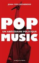 Couverture du livre « Pop music - un abecedaire politique » de Secheresse Jean-Yves aux éditions Le Mot Et Le Reste