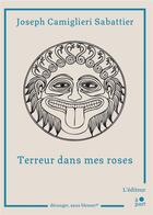 Couverture du livre « Terreur dans mes roses » de Joseph Camiglieri Sabattier aux éditions L'editeur A Part