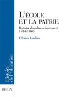 Couverture du livre « L'école et la patrie ; histoire d'un désenchantement (1914-1940) » de Olivier Loubes aux éditions Belin