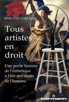 Couverture du livre « Tous artistes en droit ; une petite histoire de l'esthétique à l'ère des droits de l'homme » de Edelman Bernard aux éditions Hermann