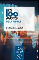 Couverture du livre « Les 100 mots de la finance » de Bertrand Jacquillat aux éditions Que Sais-je ?