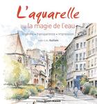 Couverture du livre « L'aquarelle ou la magie de l'eau » de Jean-Lou Guillain aux éditions Ouest France