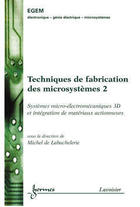 Couverture du livre « Techniques de fabrication des microsystèmes 2 : systèmes microélectromécaniques 3D et intégration de matériaux actionneurs » de De Labachelerie aux éditions Hermes Science