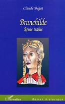 Couverture du livre « Brunehilde : Reine Trahie » de Claude Bégat aux éditions L'harmattan