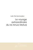 Couverture du livre « Le voyage extraordinaire du roi anua motua » de Kermadec Loic aux éditions Le Manuscrit