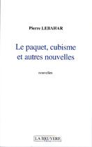 Couverture du livre « Le paquet, cubisme et autres nouvelles » de Pierre Lebahar aux éditions La Bruyere