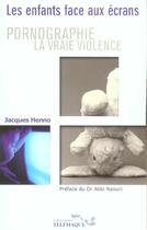 Couverture du livre « Pornographie, la vraie violence ? les enfants face aux ecrans » de Henno/Naouri aux éditions Telemaque
