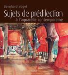 Couverture du livre « Sujets de prédilection à l'aquarelle contemporaine » de Bernhard Vogel aux éditions De Saxe