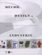 Couverture du livre « Décor, design & industrie ; les arts appliqués à Genève » de  aux éditions Somogy