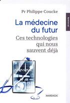 Couverture du livre « La médecine du futur ; ces technologies qui nous sauvent déjà » de Coucke aux éditions Mardaga Pierre