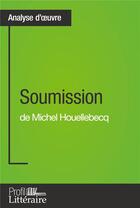 Couverture du livre « Soumission de Michel Houellebecq (Analyse approfondie) : Approfondissez votre lecture de cette oeuvre avec notre profil littéraire (résumé, fiche de lecture et axes de lecture) » de Jean-Michel Cohen-Solal et Profil-Litteraire.Fr aux éditions Profil Litteraire