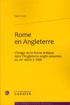 Couverture du livre « Rome en Angleterre ; l'image de la Rome antique dans l'Angleterre anglo-saxonne du VII siècle à 1066 » de Yann Coz aux éditions Classiques Garnier