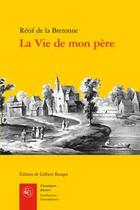 Couverture du livre « La vie de mon père » de Nicolas-Edme Rétif De La Bretonne aux éditions Classiques Garnier