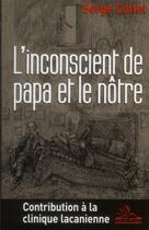 Couverture du livre « L'inconscient de papa et le nôtre ; contribution à la clinique lacanienne » de Serge Cottet aux éditions Michele