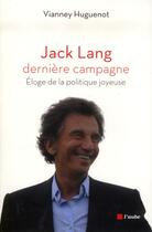 Couverture du livre « Jack Lang, dernière campagne » de Vianney Huguenot aux éditions Editions De L'aube