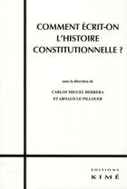 Couverture du livre « Comment écrit-on l'histoire constitutionnelle ? » de Carlos-Miguel Herrera et Arnaud Le Pillouer aux éditions Kime