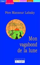 Couverture du livre « Mon vagabon de la lune : Grands caractères » de Mansour Labaky et Père Mansour Labaky aux éditions Editions De La Loupe