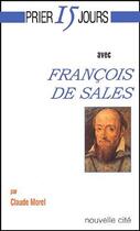 Couverture du livre « Prier 15 jours avec... : François de Sales » de Claude Morel aux éditions Nouvelle Cite