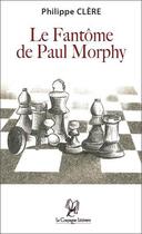 Couverture du livre « Le fantome de Paul Morphy » de Philippe Clere aux éditions La Compagnie Litteraire