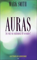 Couverture du livre « Auras ; les voir en seulement 60 secondes ! » de Mark Smith aux éditions Ada