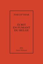 Couverture du livre « Écrit en fumant du belge » de Ch'Vavar Ivar aux éditions Pierre Mainard