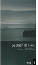 Couverture du livre « Le chien de Dieu ; carnets 2000-2004 » de Alain Gagnon aux éditions Du Cram