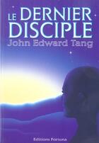 Couverture du livre « Le dernier disciple » de John Edward Tang aux éditions Fortuna