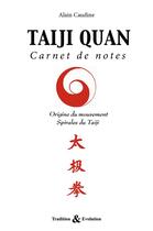 Couverture du livre « Taiji quan, carnet de notes ; origine du mouvement, spirales du Taiji » de Alain Caudine aux éditions Tradition Et Evolution