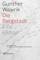 Couverture du livre « Die bergstadt eine fiktion /allemand » de Wawrik Gunther aux éditions Park Books