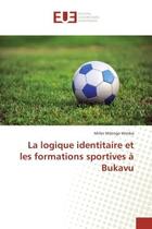 Couverture du livre « La logique identitaire et les formations sportives à Bukavu » de Miller Milenge Wimba aux éditions Editions Universitaires Europeennes