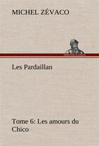 Couverture du livre « Les pardaillan tome 06, les amours du chico » de Michel Zevaco aux éditions Tredition