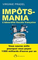 Couverture du livre « Impôts-mania ; l'absurdité fiscale française » de Virginie Pradel aux éditions L'observatoire