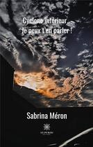 Couverture du livre « Cyclone intérieur... je peux t'en parler ! » de Meron Sabrina aux éditions Le Lys Bleu