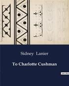 Couverture du livre « To Charlotte Cushman » de Sidney Lanier aux éditions Culturea